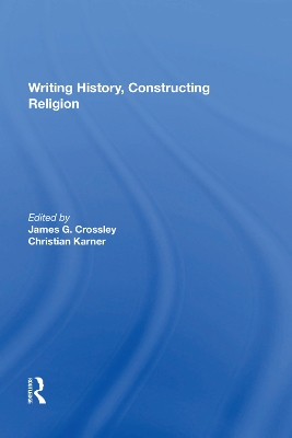 Writing History, Constructing Religion by James G. Crossley