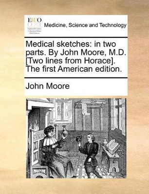 Medical Sketches: In Two Parts. by John Moore, M.D. [Two Lines from Horace]. the First American Edition. book