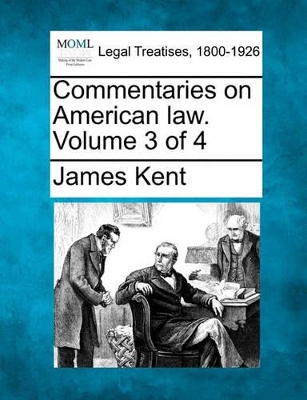 Commentaries on American Law. Volume 3 of 4 by James Kent