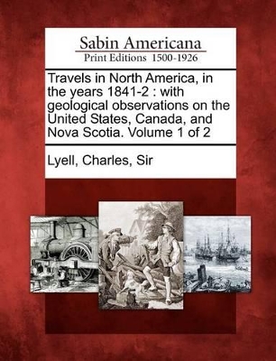 Travels in North America, in the Years 1841-2: With Geological Observations on the United States, Canada, and Nova Scotia. Volume 1 of 2 book