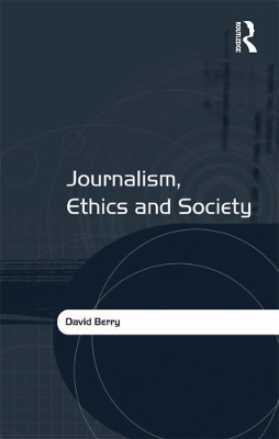Journalism, Ethics and Society by David Berry