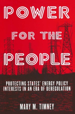 Power for the People: Protecting States' Energy Policy Interests in an Era of Deregulation by Mary M. Timney
