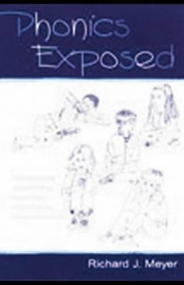 Phonics Exposed: Understanding and Resisting Systematic Direct Intense Phonics Instruction by Richard J. Meyer