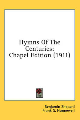 Hymns Of The Centuries: Chapel Edition (1911) by Professor Benjamin Shepard