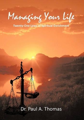 Managing Your Life: Twenty-One Laws of Spiritual Enrichment by Dr Paul A Thomas