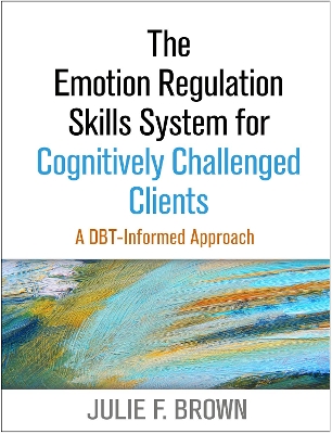 The Emotion Regulation Skills System for Cognitively Challenged Clients by Julie F. Brown