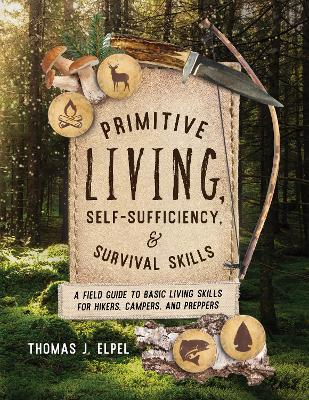 Primitive Living, Self-Sufficiency, and Survival Skills: A Field Guide to Basic Living Skills for Hikers, Campers, and Preppers book