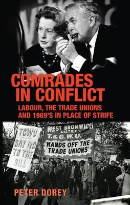 Comrades in Conflict: Labour, the Trade Unions and 1969's in Place of Strife by Peter Dorey