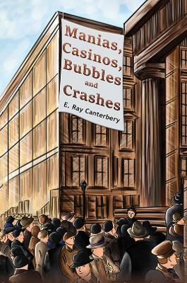 Manias, Casinos, Bubbles and Crashes by E. Ray Canterbery