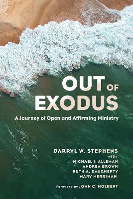 Out of Exodus: A Journey of Open and Affirming Ministry by Darryl W Stephens