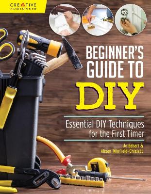 Beginner's Guide to DIY: Essential DIY Techniques for the First Timer by Alison Winfield-Chislett