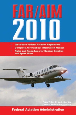 Federal Aviation Regulations / Aeronautical Information Manual 2010 (FAR/AIM) by Federal Aviation Administration