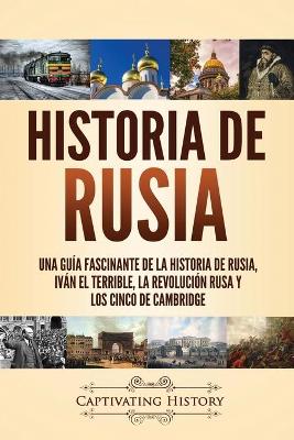 Historia de Rusia: Una guía fascinante de la historia de Rusia, Iván el Terrible, la Revolución rusa y los Cinco de Cambridge by Captivating History