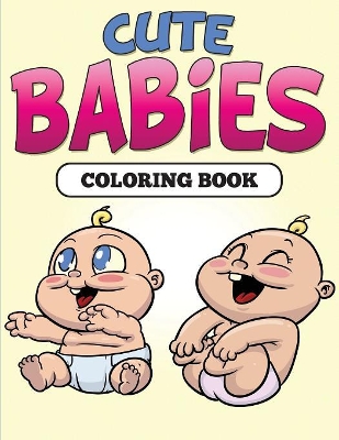 Cute Babies Coloring Book by Speedy Publishing LLC