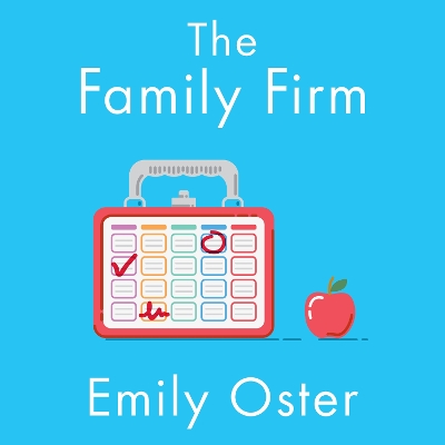 The Family Firm: A Data-Driven Guide to Better Decision Making in the Early School Years by Emily Oster