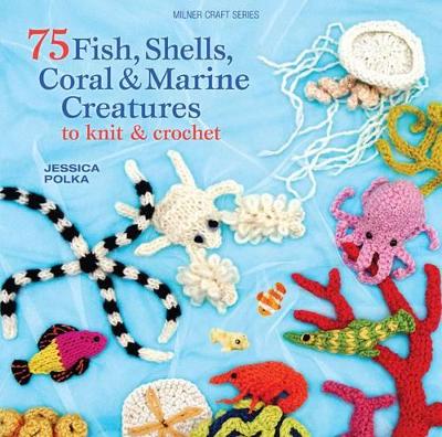 75 Fish, Shells, Coral & Marine Creatures to Knit & Crochet book