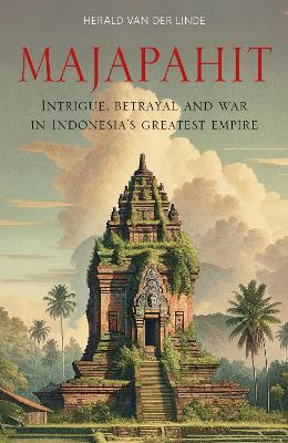 Majapahit: Intrigue, betrayal and war in Indonesia’s greatest empire book