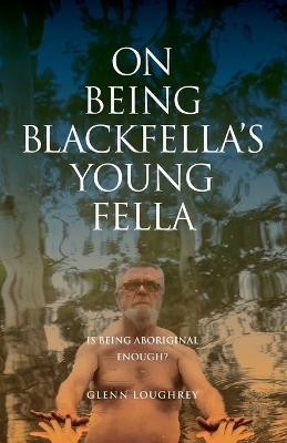 On Being Blackfella's Young Fella: Is Being Aboriginal Enough? by Glenn Loughrey