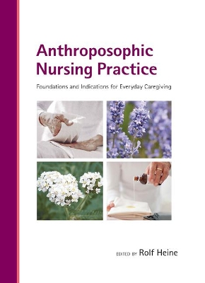 Anthroposophic Nursing Practice: Foundations and Indications for Everyday Caregiving book