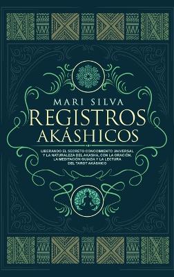 Registros Akáshicos: Liberando el secreto conocimiento universal y la naturaleza del Akasha, con la oración, la meditación guiada y la lectura del tarot Akáshico book