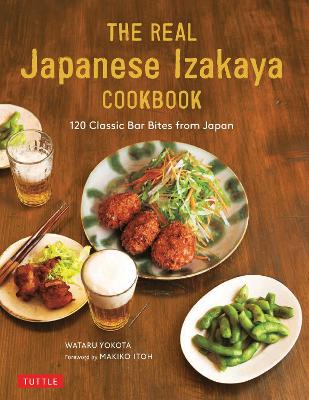 The Real Japanese Izakaya Cookbook: 120 Classic Bar Bites from Japan book