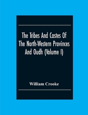 The Tribes And Castes Of The North-Western Provinces And Oudh (Volume I) book