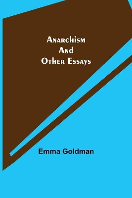 Anarchism and Other Essays by Emma Goldman