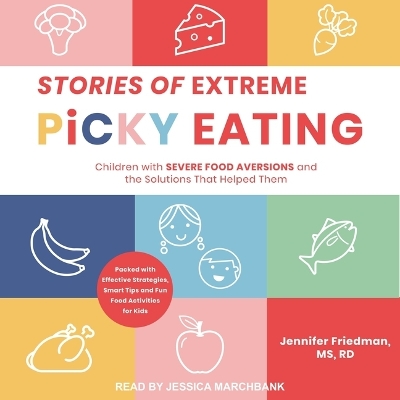Stories of Extreme Picky Eating: Children with Severe Food Aversions and the Solutions That Helped Them by Jennifer Friedman