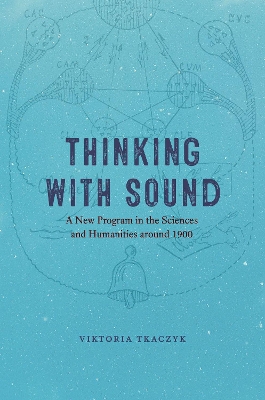 Thinking with Sound: A New Program in the Sciences and Humanities around 1900 book