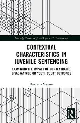 Contextual Characteristics in Juvenile Sentencing: Examining the Impact of Concentrated Disadvantage on Youth Court Outcomes book