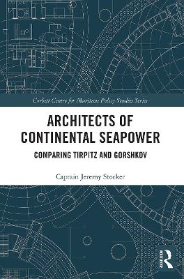 Architects of Continental Seapower: Comparing Tirpitz and Gorshkov by Jeremy Stocker