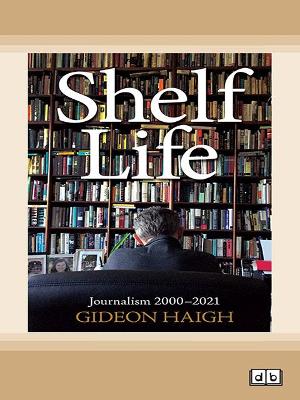Shelf Life: Journalism 2000-2021 by Gideon Haigh