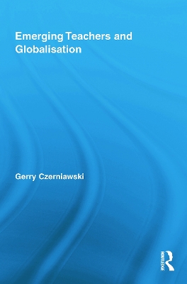 Emerging Teachers and Globalisation by Gerry Czerniawski