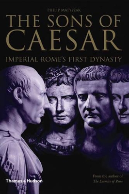 Sons of Caesar: Imperial Rome's First Dynasty by Philip Matyszak