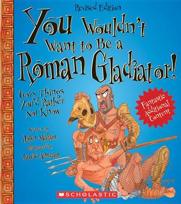 You Wouldn't Want to Be a Roman Gladiator! by John Malam