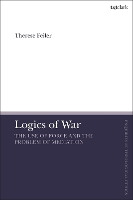 Logics of War: The Use of Force and the Problem of Mediation by Dr Therese Feiler