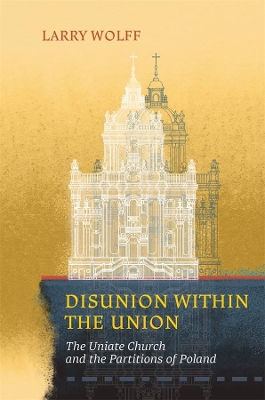 Disunion within the Union: The Uniate Church and the Partitions of Poland book