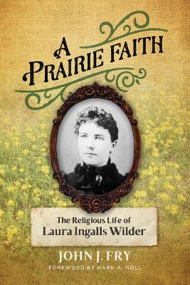 A Prairie Faith: The Religious Life of Laura Ingalls Wilder book