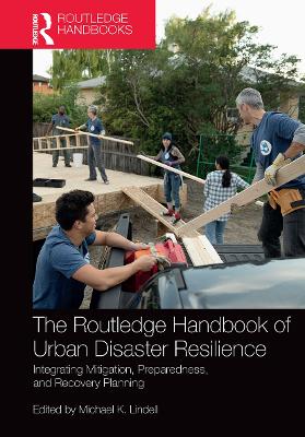 The Routledge Handbook of Urban Disaster Resilience: Integrating Mitigation, Preparedness, and Recovery Planning by Michael Lindell