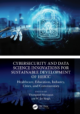 Cybersecurity and Data Science Innovations for Sustainable Development of HEICC: Healthcare, Education, Industry, Cities, and Communities book