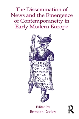 The The Dissemination of News and the Emergence of Contemporaneity in Early Modern Europe by Brendan Dooley