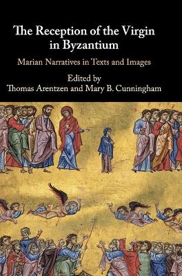 The Reception of the Virgin in Byzantium: Marian Narratives in Texts and Images book