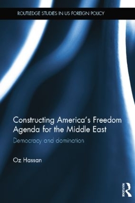 Constructing America's Freedom Agenda for the Middle East by Oz Hassan