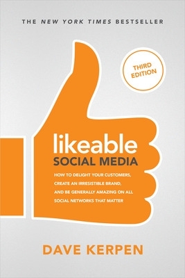Likeable Social Media, Third Edition: How To Delight Your Customers, Create an Irresistible Brand, & Be Generally Amazing On All Social Networks That Matter book
