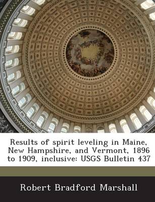 Results of Spirit Leveling in Maine, New Hampshire, and Vermont, 1896 to 1909, Inclusive: Usgs Bulletin 437 book