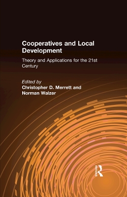 Cooperatives and Local Development: Theory and Applications for the 21st Century by Christopher D. Merrett