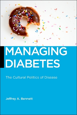 Managing Diabetes: The Cultural Politics of Disease by Jeffrey A. Bennett