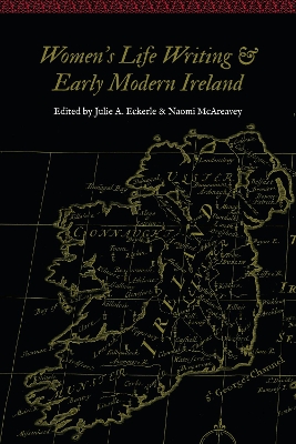 Women's Life Writing and Early Modern Ireland by Julie A. Eckerle