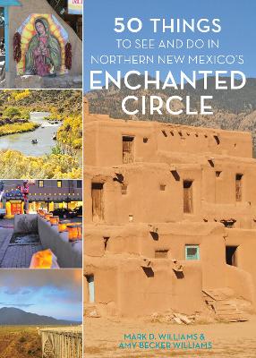 50 Things to See and Do in Northern New Mexico's Enchanted Circle by Mark D. Williams