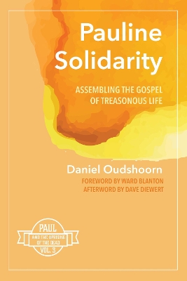 Pauline Solidarity: Assembling the Gospel of Treasonous Life: Paul and the Uprising of the Dead, Vol. 3 book
